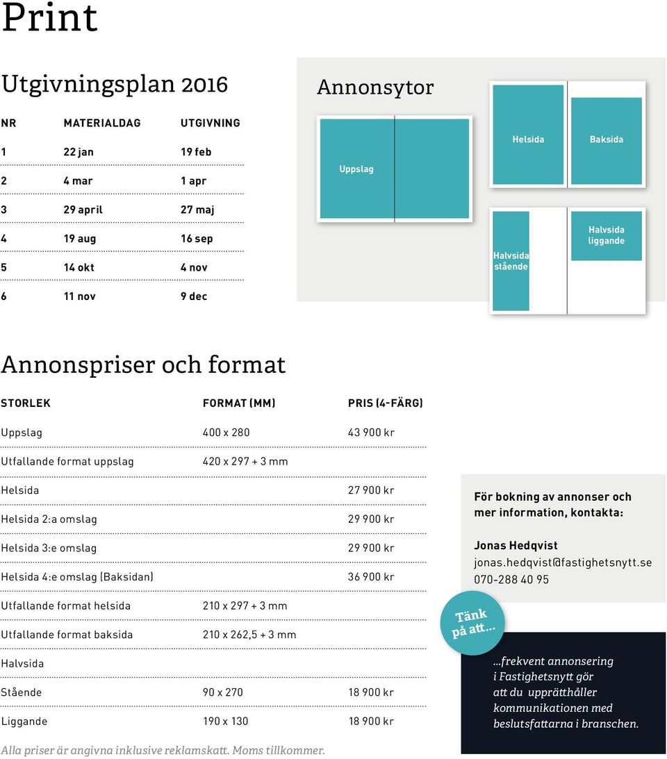 4:e omslag (Baksidan) 27 900 kr 29 900 kr 29 900 kr 36 900 kr För bokning av annonser och mer information, kontakta: Jonas Hedqvist jonas.hedqvist@fastighetsnytt.