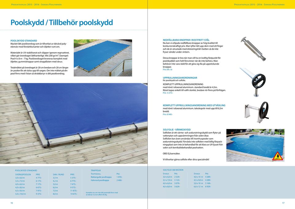 Poolöverdraget levereras komplett med öljetter, gummistroppar samt stroppfästen med skruv. Totalmåttet på överdraget är 20 cm bredare och 20 cm längre än poolen för att räcka upp till sargen.