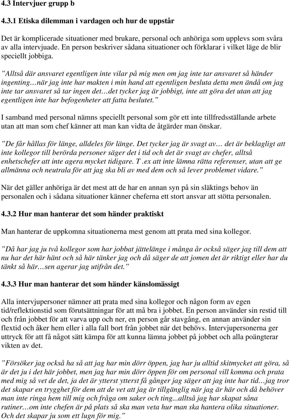 Alltså där ansvaret egentligen inte vilar på mig men om jag inte tar ansvaret så händer ingenting när jag inte har makten i min hand att egentligen besluta detta men ändå om jag inte tar ansvaret så