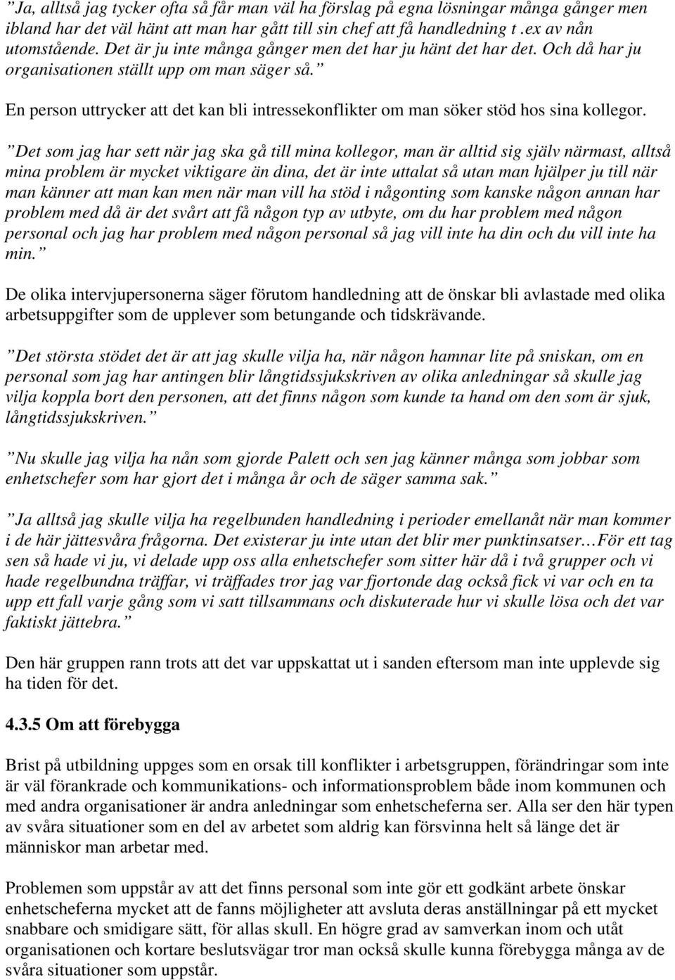 En person uttrycker att det kan bli intressekonflikter om man söker stöd hos sina kollegor.