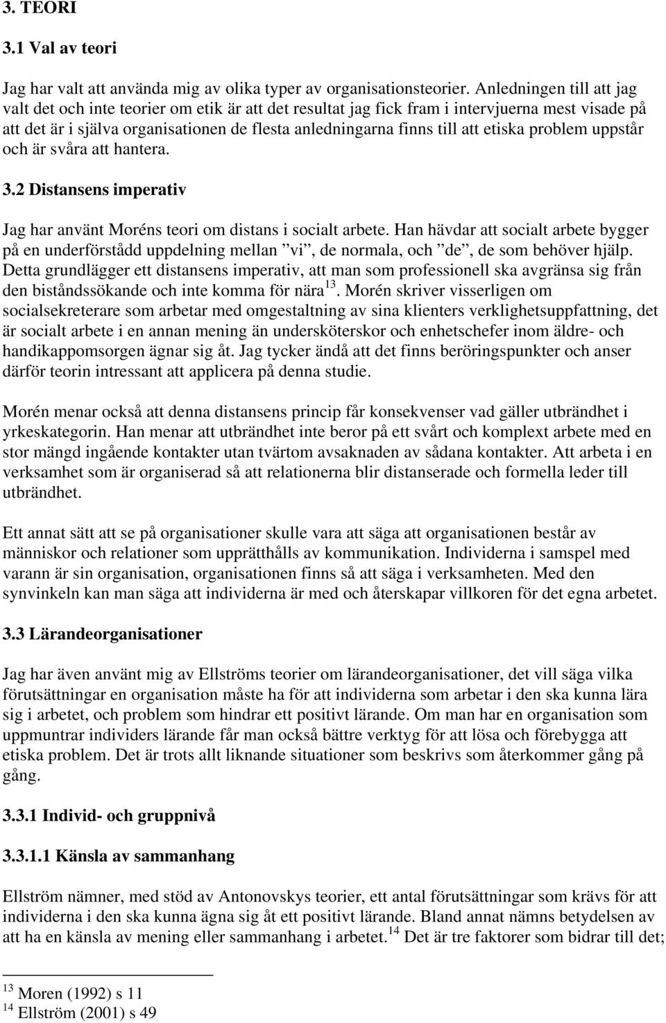 etiska problem uppstår och är svåra att hantera. 3.2 Distansens imperativ Jag har använt Moréns teori om distans i socialt arbete.