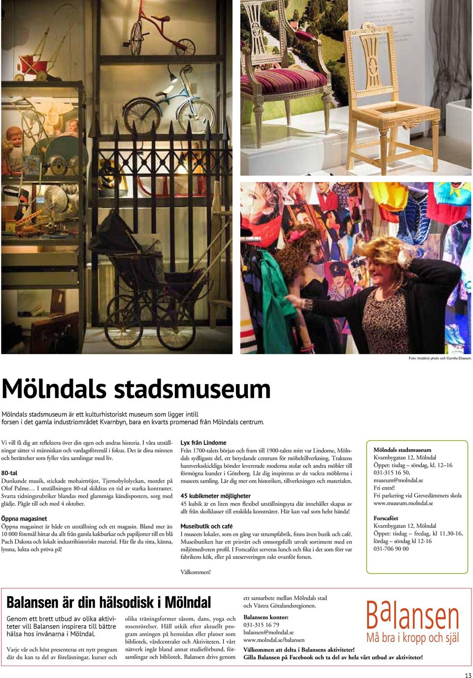 Vi vill få dig att reflektera över din egen och andras historia. I våra utställningar sätter vi människan och vardagsföremål i fokus.