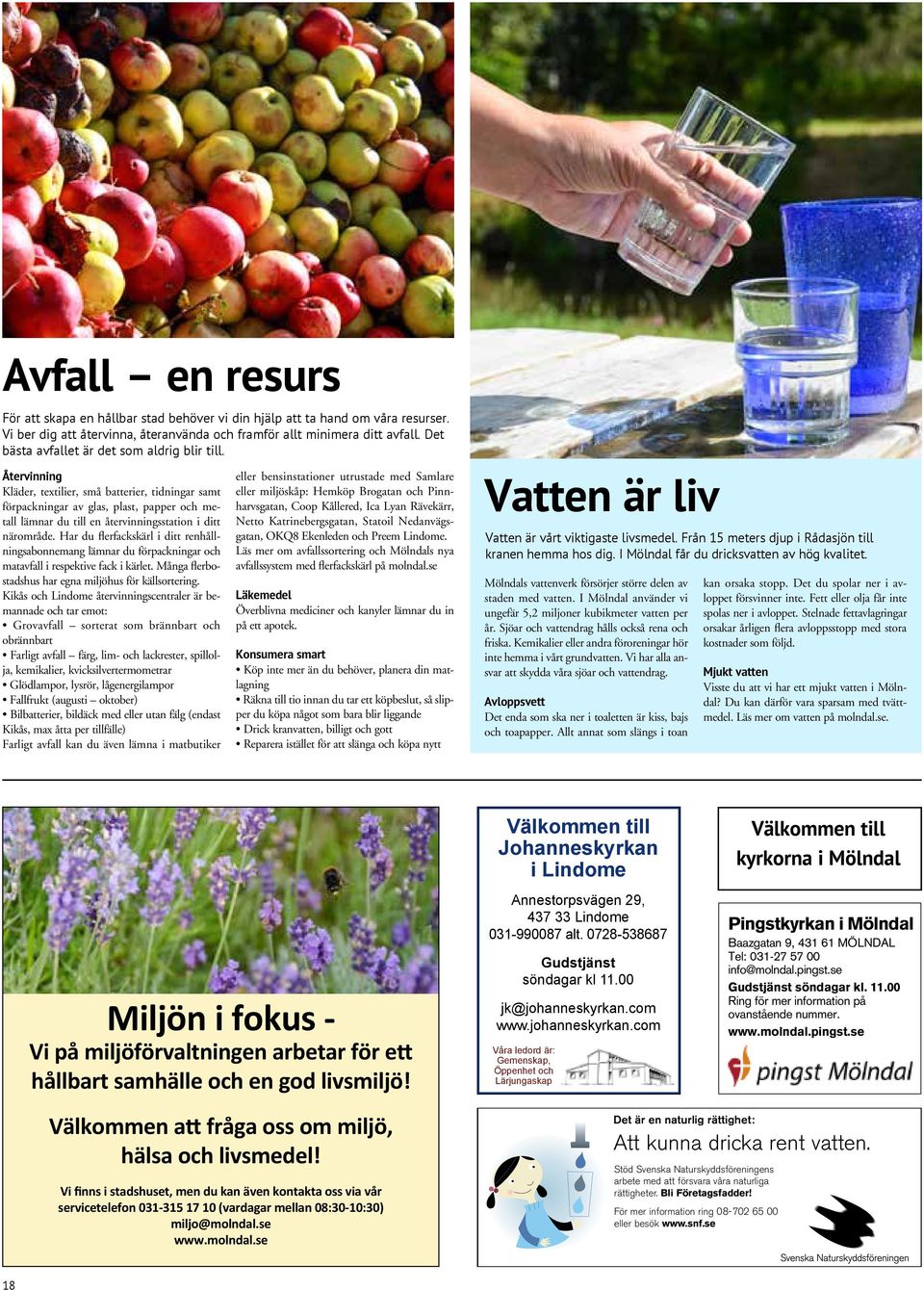 Återvinning Kläder, textilier, små batterier, tidningar samt förpackningar av glas, plast, papper och metall lämnar du till en återvinningsstation i ditt närområde.
