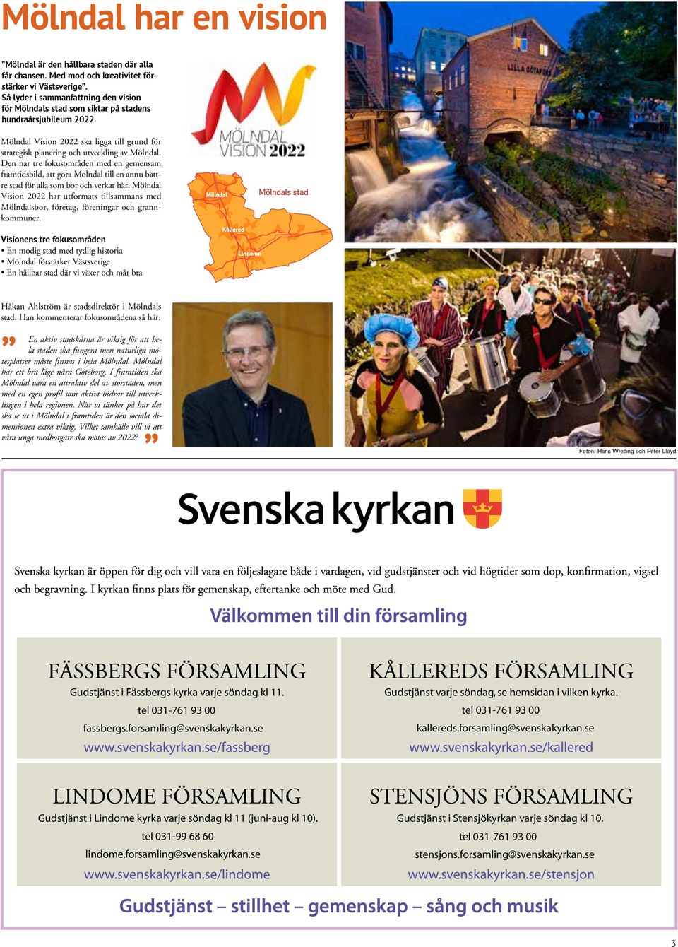 rar fokusområdena så här: Mölndal Vision 2022 ska ligga till grund för strategisk planering och utveckling av Mölndal.