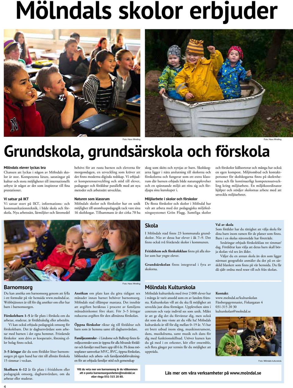 Vi satsar på IKT Vi satsar stort på IKT, informations- och kommunikationsteknik, i både skola och förskola.