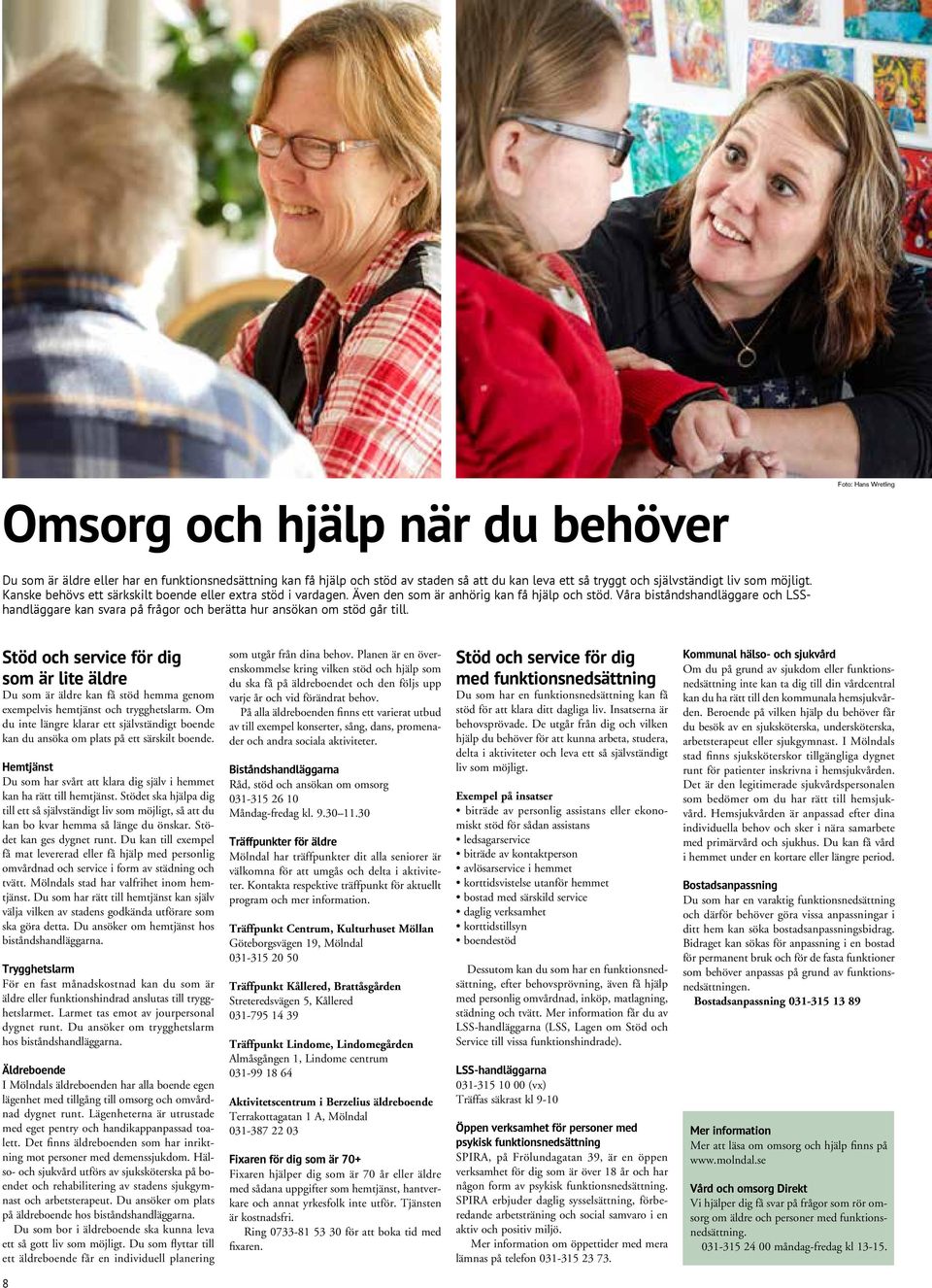 Våra biståndshandläggare och LSShandläggare kan svara på frågor och berätta hur ansökan om stöd går till.
