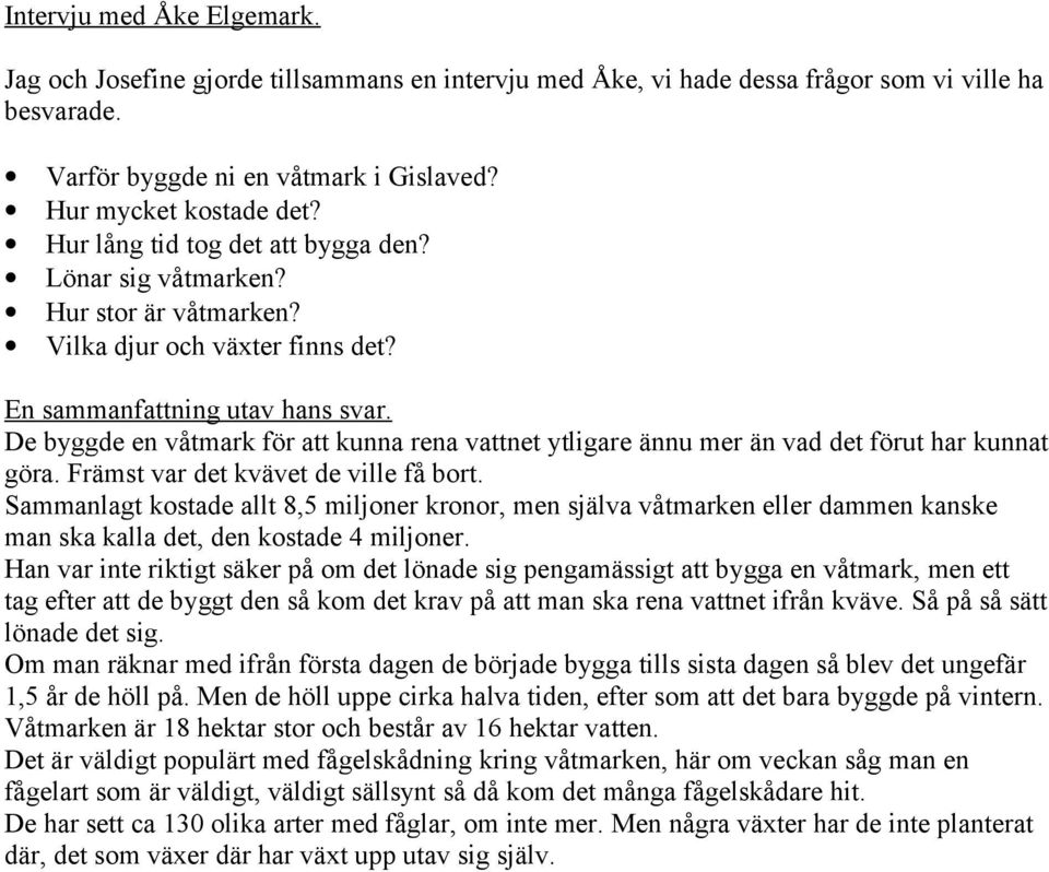 De byggde en våtmark för att kunna rena vattnet ytligare ännu mer än vad det förut har kunnat göra. Främst var det kvävet de ville få bort.