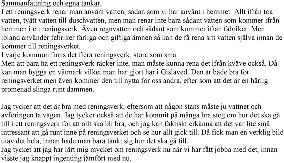 Men ibland använder fabriker farliga och giftiga ämnen så kan de få rena sitt vatten själva innan de kommer till reningsverket. I varje kommun finns det flera reningsverk, stora som små.