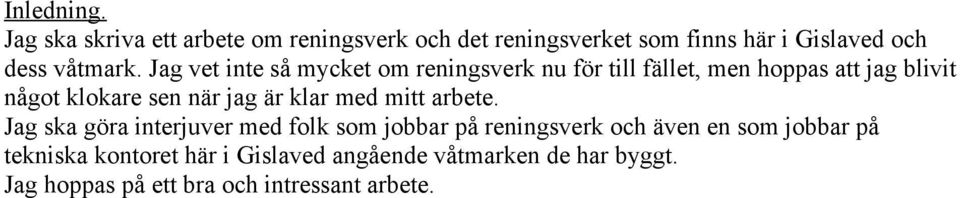 Jag vet inte så mycket om reningsverk nu för till fället, men hoppas att jag blivit något klokare sen när jag