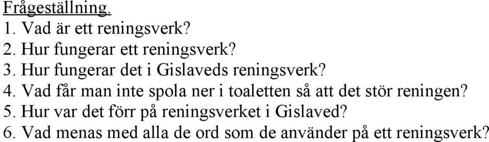 Vad får man inte spola ner i toaletten så att det stör reningen? 5.