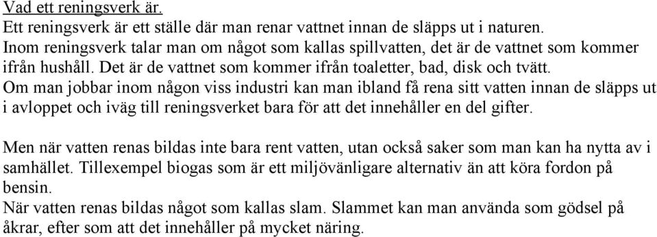 Om man jobbar inom någon viss industri kan man ibland få rena sitt vatten innan de släpps ut i avloppet och iväg till reningsverket bara för att det innehåller en del gifter.