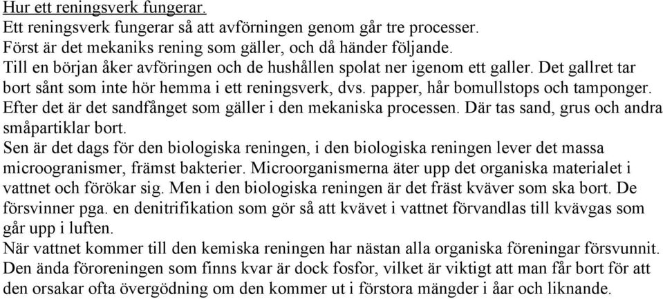 Efter det är det sandfånget som gäller i den mekaniska processen. Där tas sand, grus och andra småpartiklar bort.
