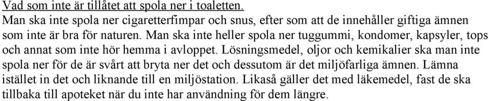 Man ska inte heller spola ner tuggummi, kondomer, kapsyler, tops och annat som inte hör hemma i avloppet.
