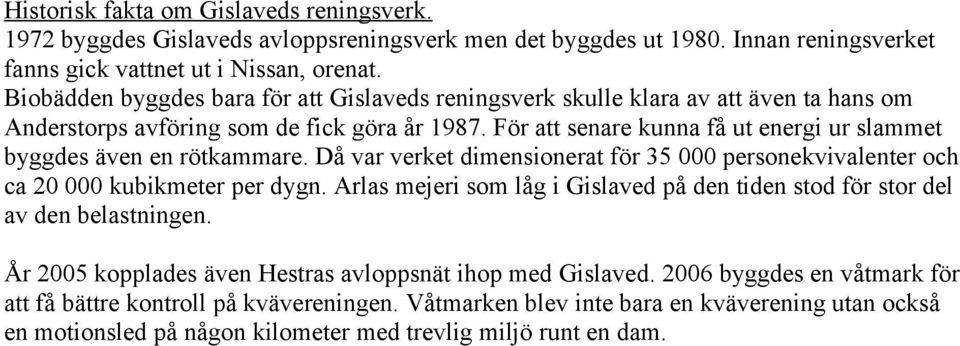 För att senare kunna få ut energi ur slammet byggdes även en rötkammare. Då var verket dimensionerat för 35 000 personekvivalenter och ca 20 000 kubikmeter per dygn.