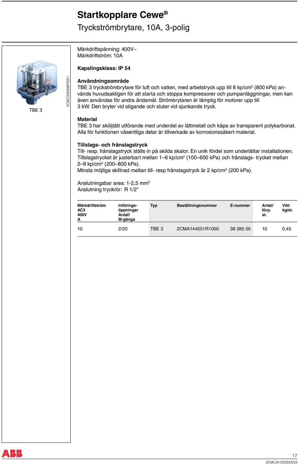 Strömbrytaren är lämplig för motorer upp till 3 kw. Den bryter vid stigande och sluter vid sjunkande tryck.