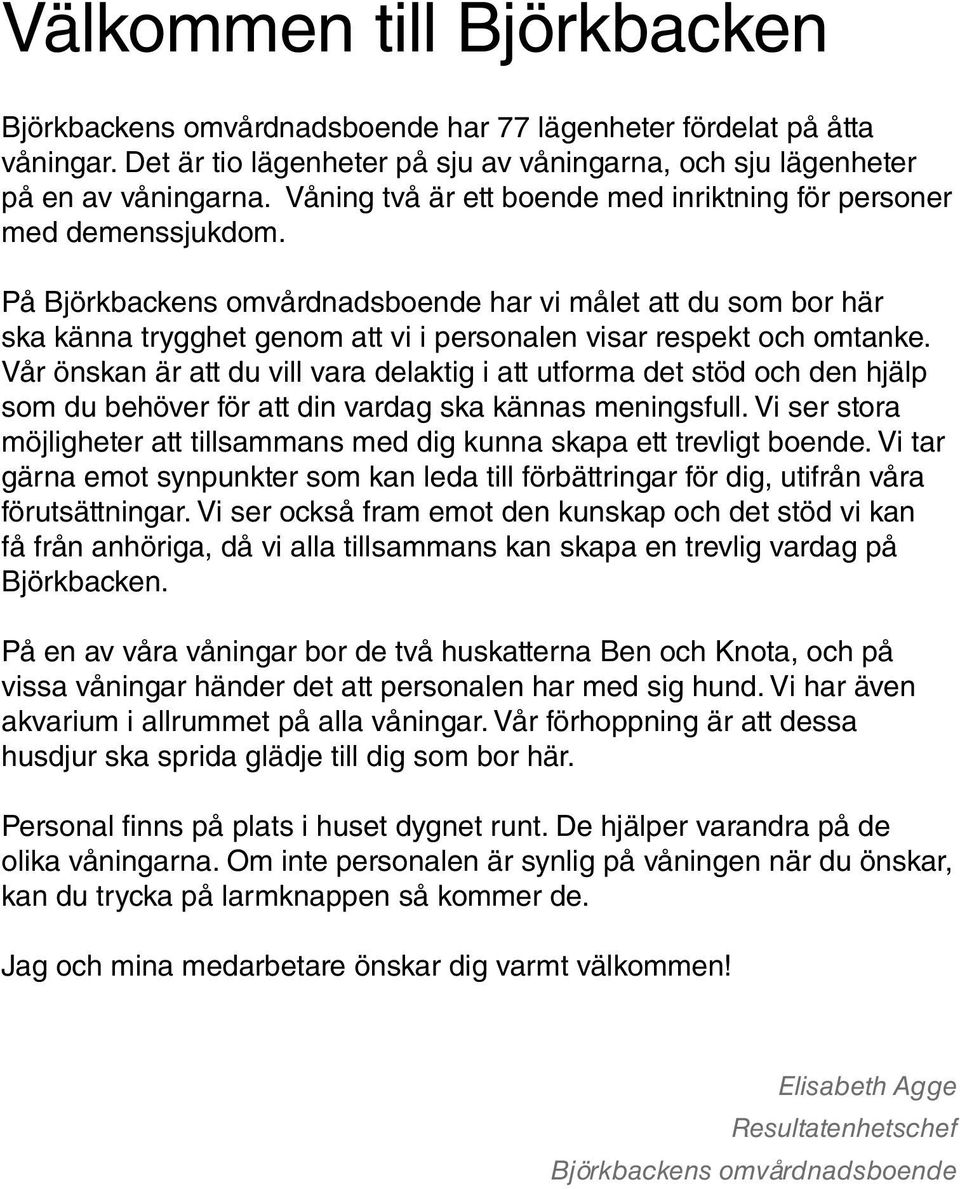 På Björkbackens omvårdnadsboende har vi målet att du som bor här ska känna trygghet genom att vi i personalen visar respekt och omtanke.