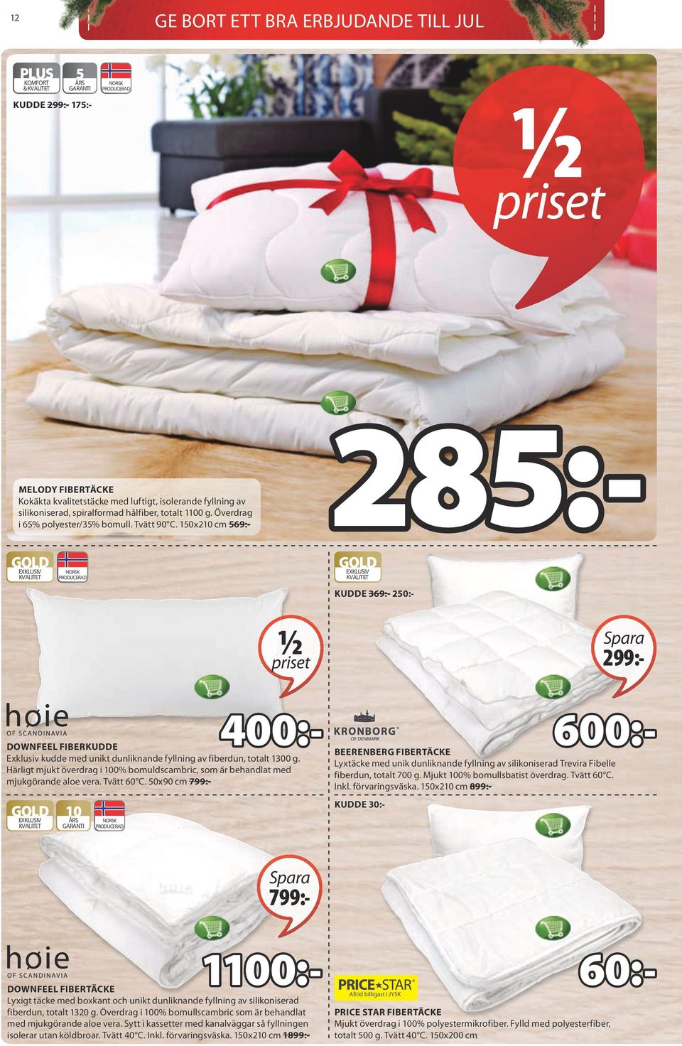 150x210 cm 569:- NORSK 285:- 4320802 KUDDE 369:- 250:- ½ priset 4211903 4122865 400:- DOWNFEEL fiberkudde Exklusiv kudde med unikt dunliknande fyllning av fiberdun, totalt 1300 g.