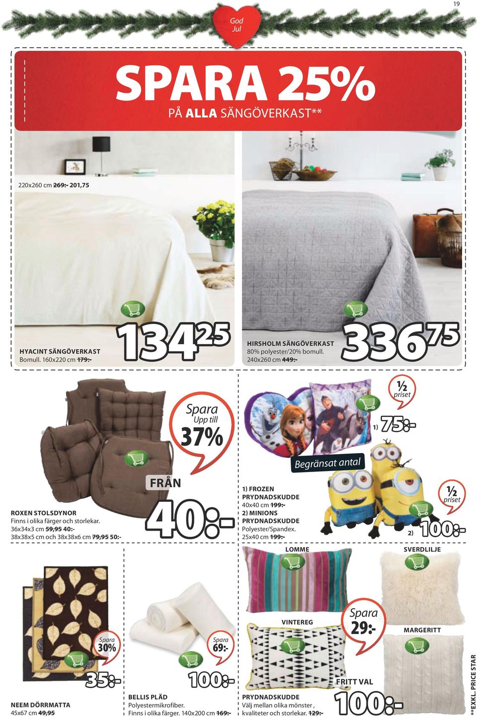 36x34x3 cm 59,95 40:- 38x38x5 cm och 38x38x6 cm 79,95 50:- 4874326 Upp till 37% Från 40:- 1) FROZEN prydnadskudde 40x40 cm 199:- 2) MINIONS prydnadskudde Polyester/Spandex.