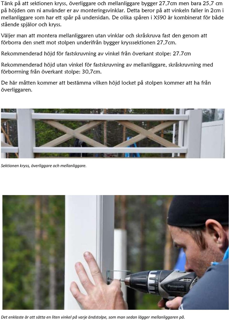 Väljer man att montera mellanliggaren utan vinklar och skråskruva fast den genom att förborra den snett mot stolpen underifrån bygger krysssektionen 27,7cm.