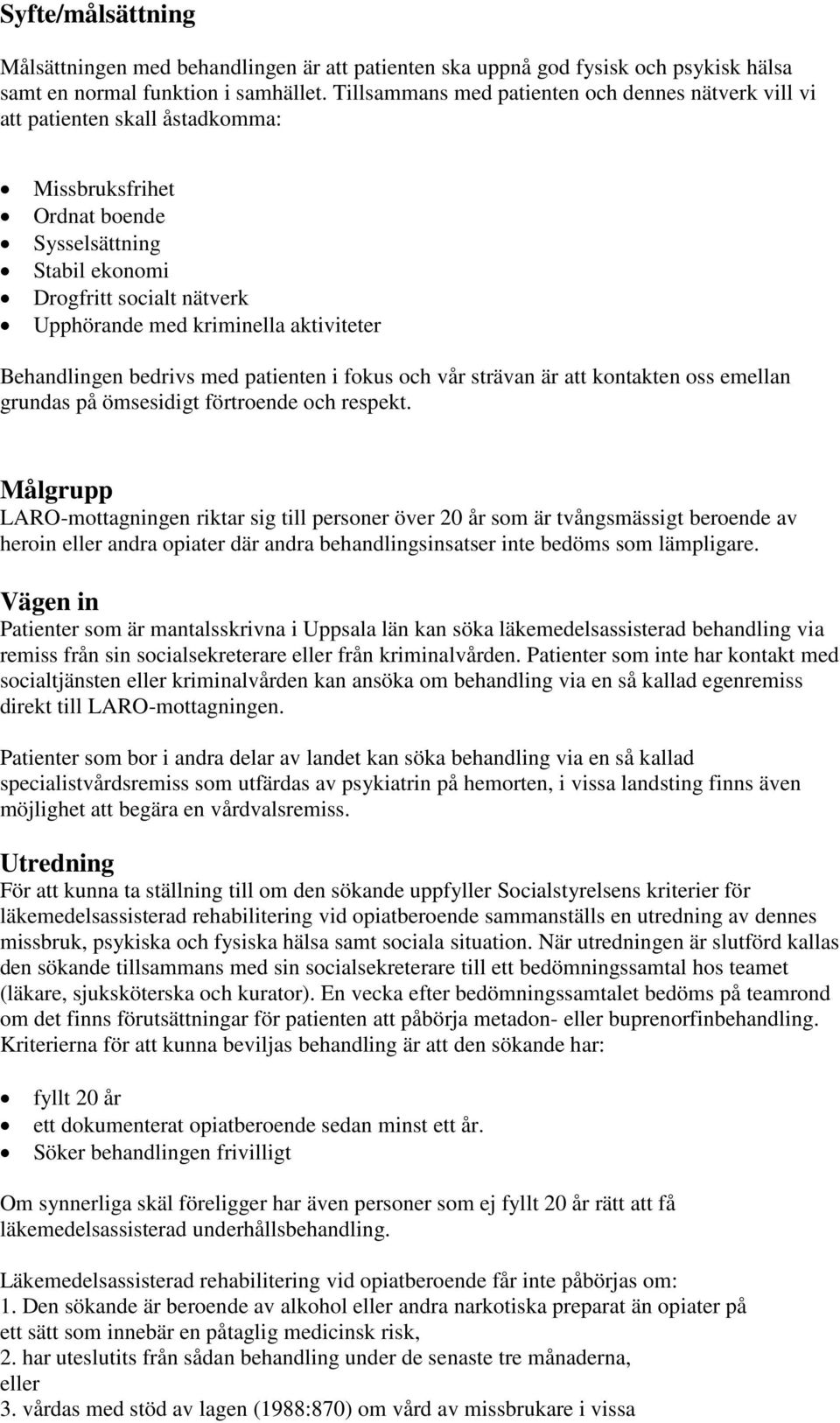 aktiviteter Behandlingen bedrivs med patienten i fokus och vår strävan är att kontakten oss emellan grundas på ömsesidigt förtroende och respekt.