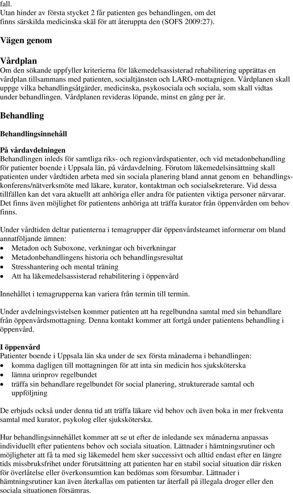 Vårdplanen skall uppge vilka behandlingsåtgärder, medicinska, psykosociala och sociala, som skall vidtas under behandlingen. Vårdplanen revideras löpande, minst en gång per år.