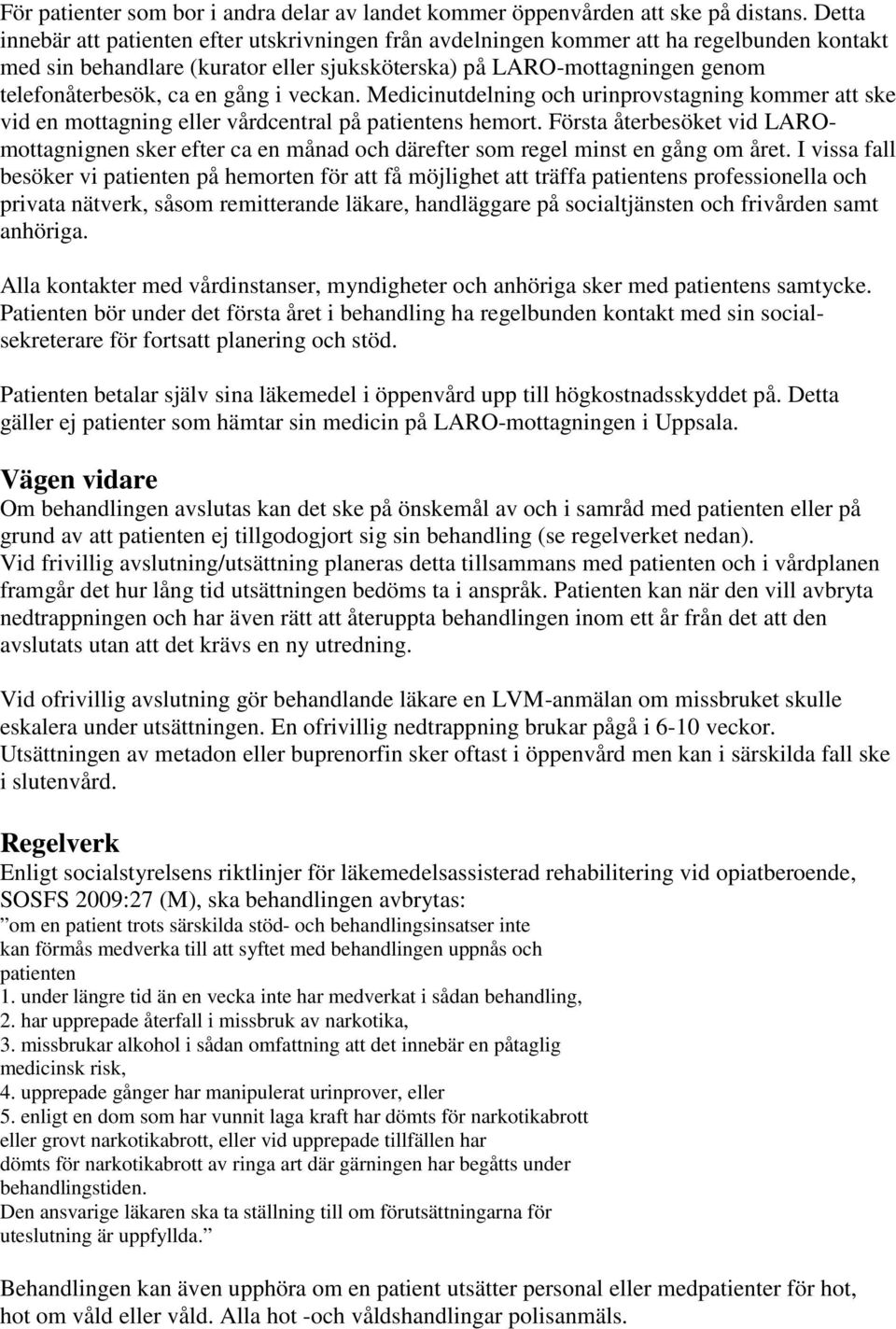 gång i veckan. Medicinutdelning och urinprovstagning kommer att ske vid en mottagning eller vårdcentral på patientens hemort.