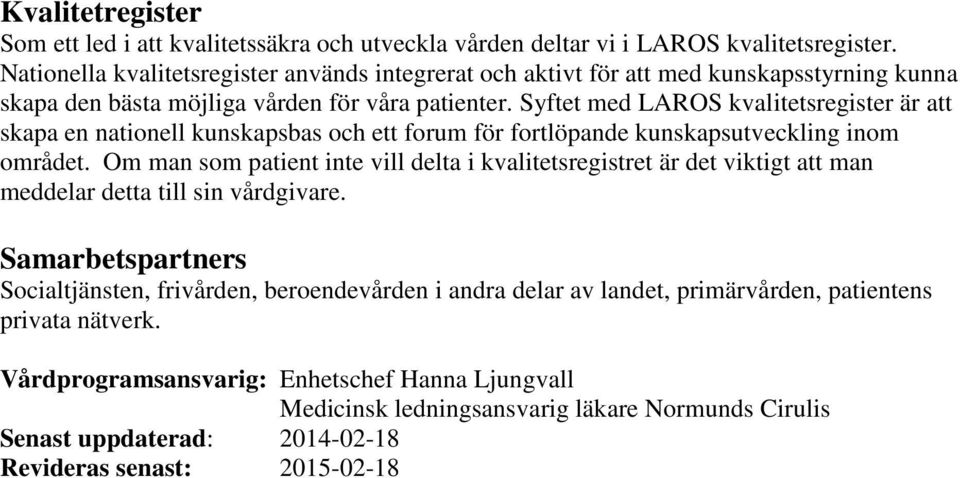 Syftet med LAROS kvalitetsregister är att skapa en nationell kunskapsbas och ett forum för fortlöpande kunskapsutveckling inom området.