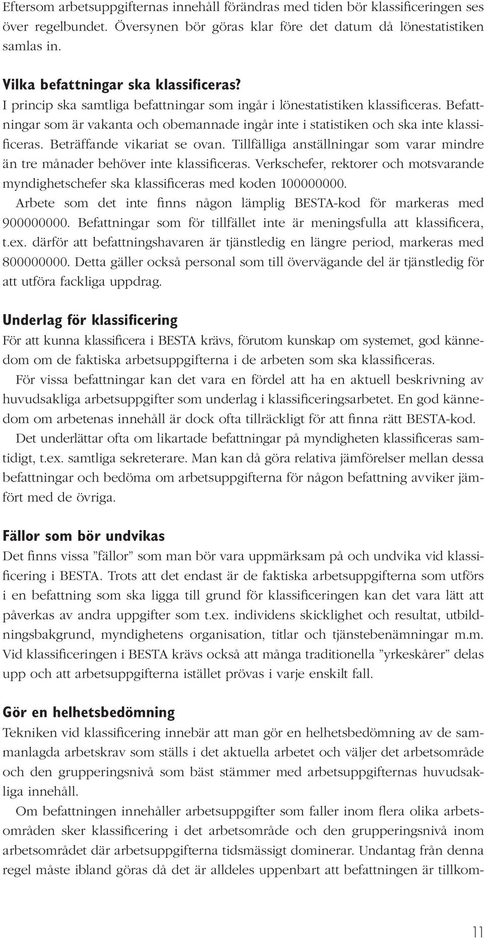 Befattningar som är vakanta och obemannade ingår inte i statistiken och ska inte klassificeras. Beträffande vikariat se ovan.