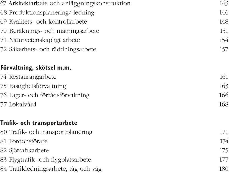 tningsarbete 151 71 Naturvetenskapligt arbete 154 72 Säkerhets- och räddningsarbete 157 Förvaltning, skötsel m.