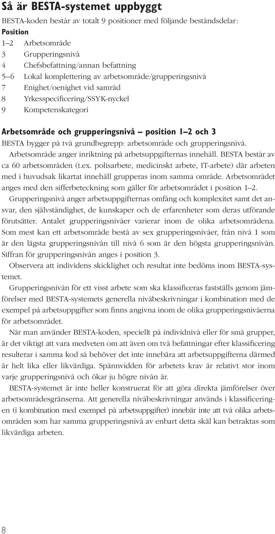 två grundbegrepp: arbetsområde och grupperingsnivå. Arbetsområde anger inriktning på arbetsuppgifternas innehåll. BESTA består av ca 60 arbetsområden (t.ex.