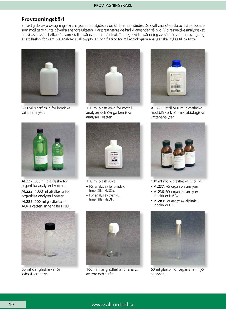Tumregel vid användning av kärl för vattenprovtagning är att flaskor för kemiska analyser skall toppfyllas, och flaskor för mikrobiologiska analyser skall fyllas till ca 80%.