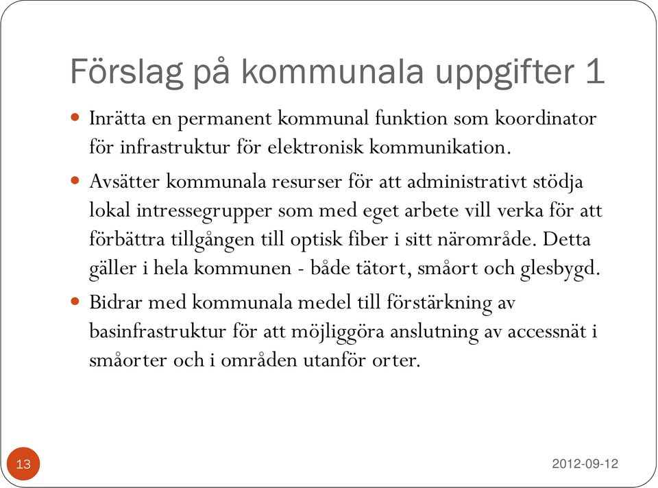 Avsätter kommunala resurser för att administrativt stödja lokal intressegrupper som med eget arbete vill verka för att förbättra