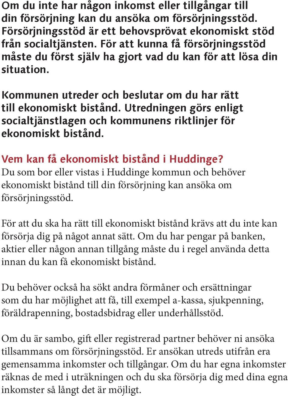 Utredningen görs enligt socialtjänstlagen och kommunens riktlinjer för ekonomiskt bistånd. Vem kan få ekonomiskt bistånd i Huddinge?