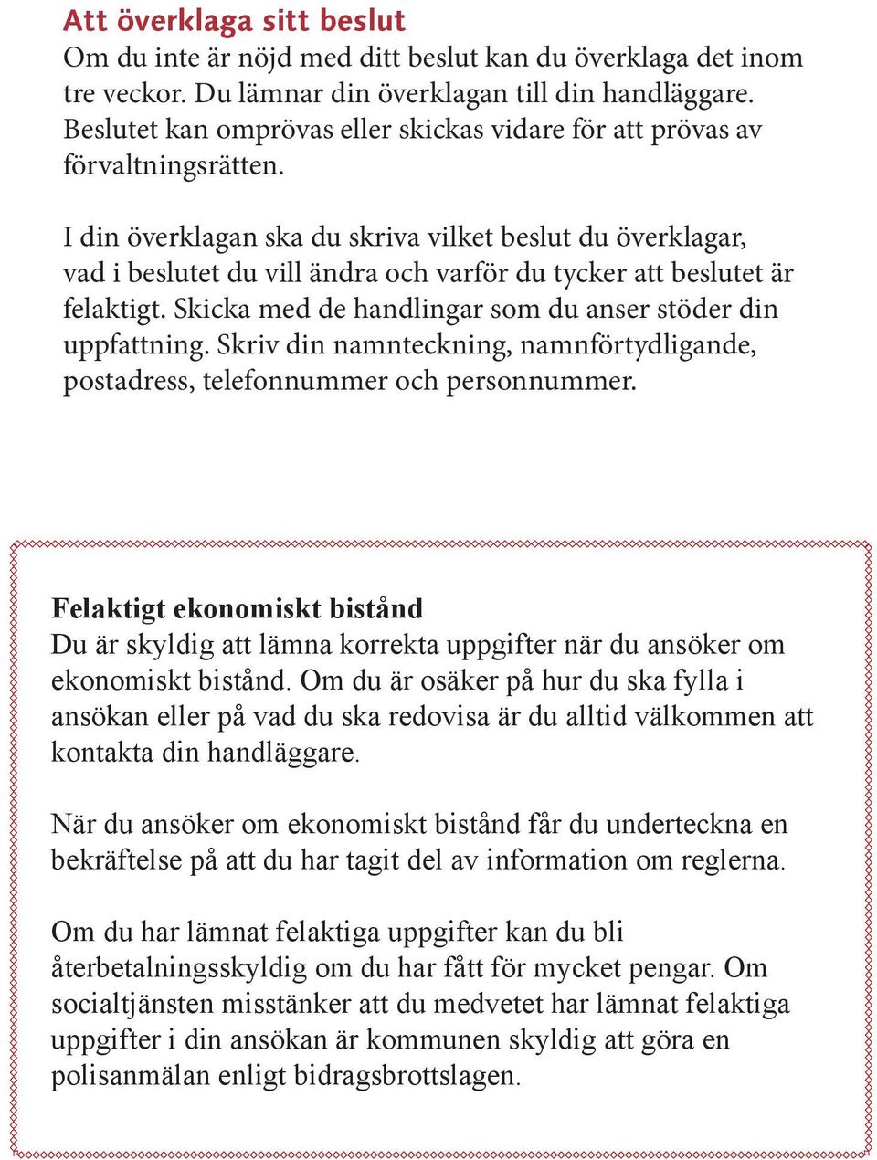 I din överklagan ska du skriva vilket beslut du överklagar, vad i beslutet du vill ändra och varför du tycker att beslutet är felaktigt. Skicka med de handlingar som du anser stöder din uppfattning.