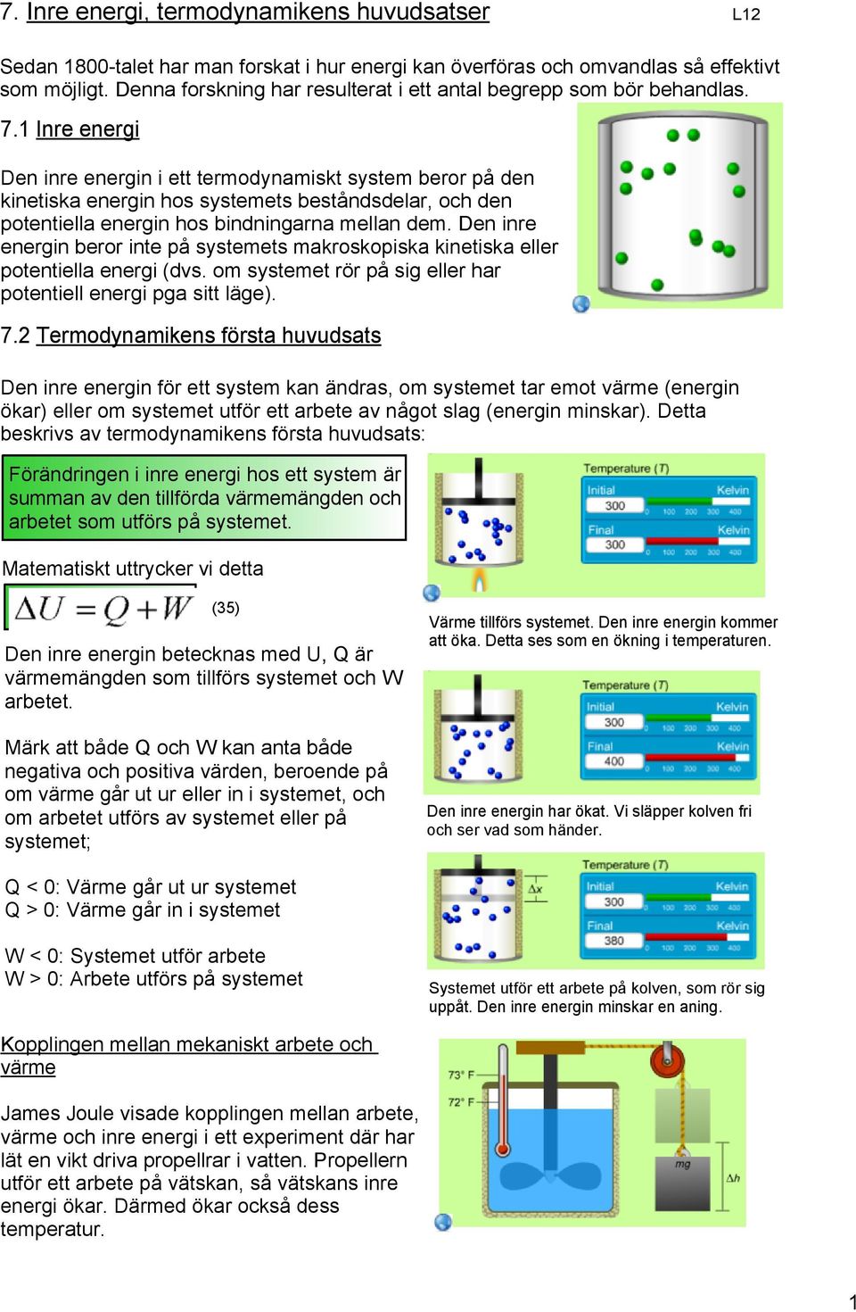 1 Inre energi Den inre energin i ett termodynamiskt system beror på den kinetiska energin hos systemets beståndsdelar, och den potentiella energin hos bindningarna mellan dem.