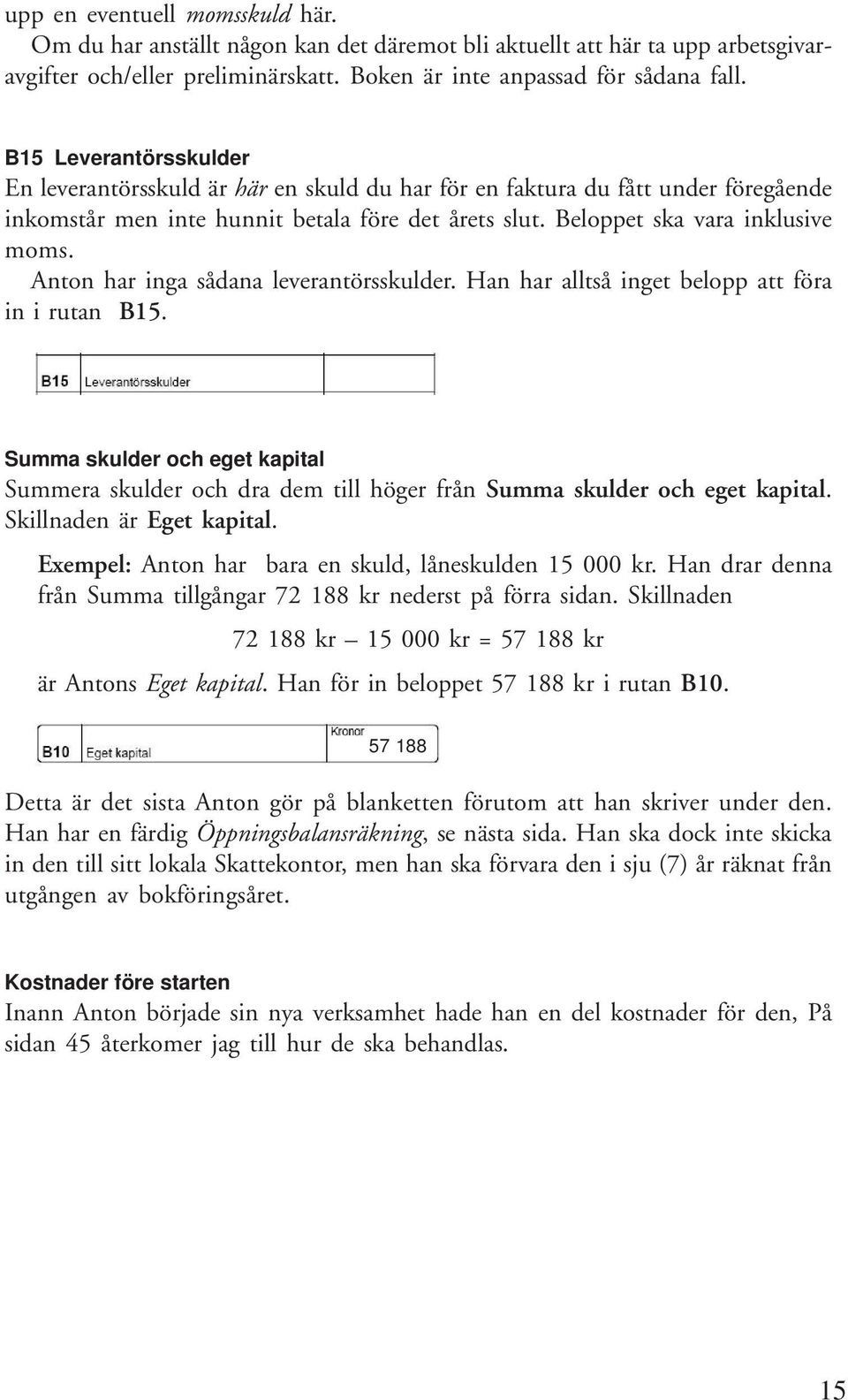 Anton har inga sådana leverantörsskulder. Han har alltså inget belopp att föra in i rutan B15.