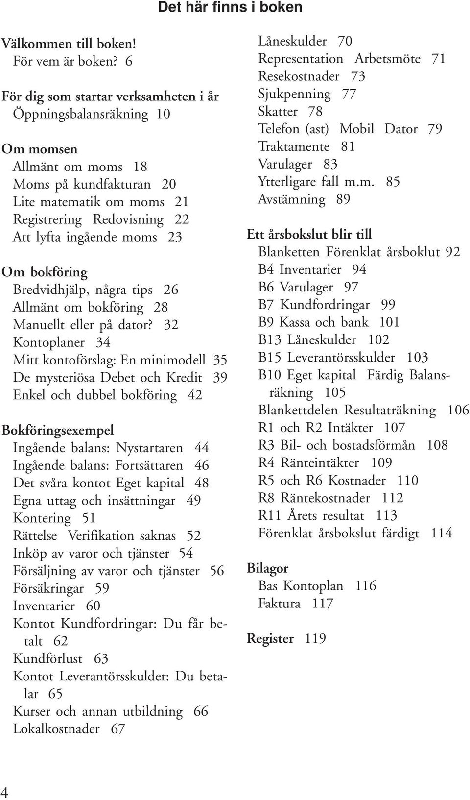 Om bokföring Bredvidhjälp, några tips 26 Allmänt om bokföring 28 Manuellt eller på dator?