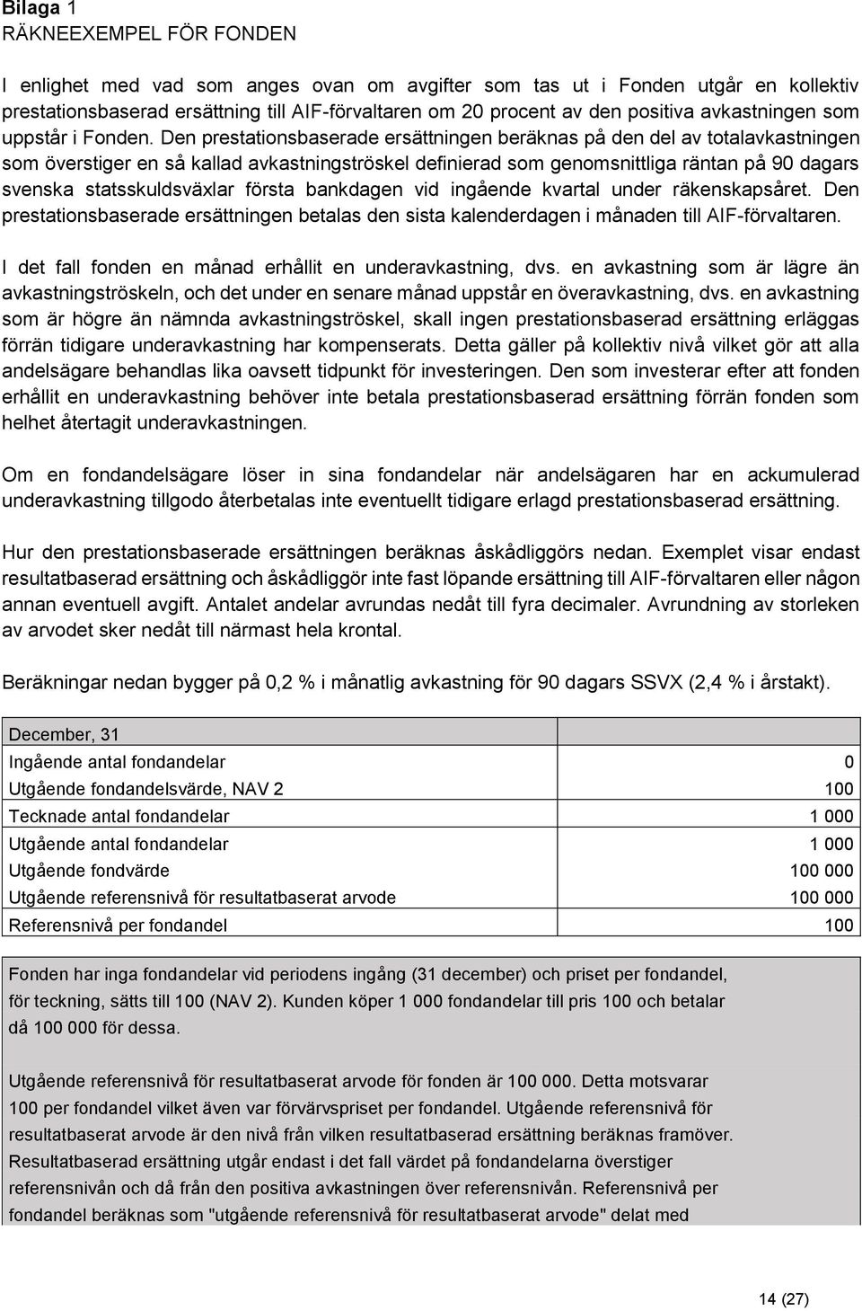 Den prestationsbaserade ersättningen beräknas på den del av totalavkastningen som överstiger en så kallad avkastningströskel definierad som genomsnittliga räntan på 90 dagars svenska