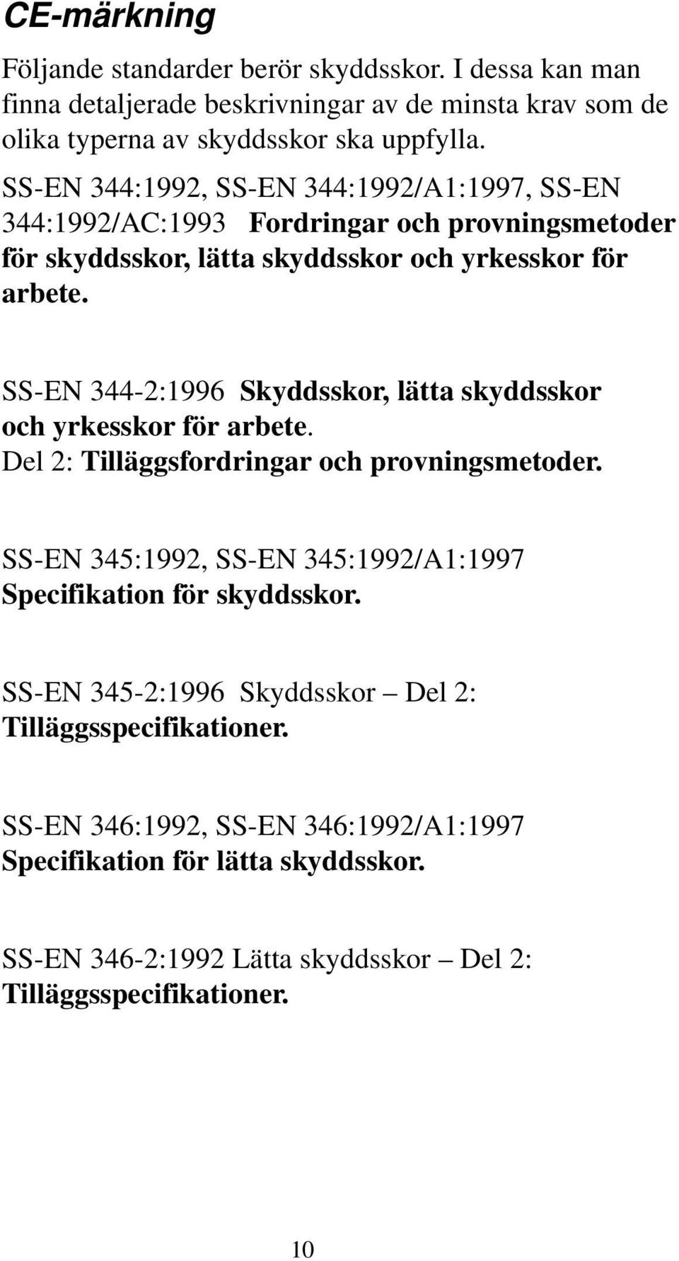 SS-EN 344-2:1996 Skyddsskor, lätta skyddsskor och yrkesskor för arbete. Del 2: Tilläggsfordringar och provningsmetoder.