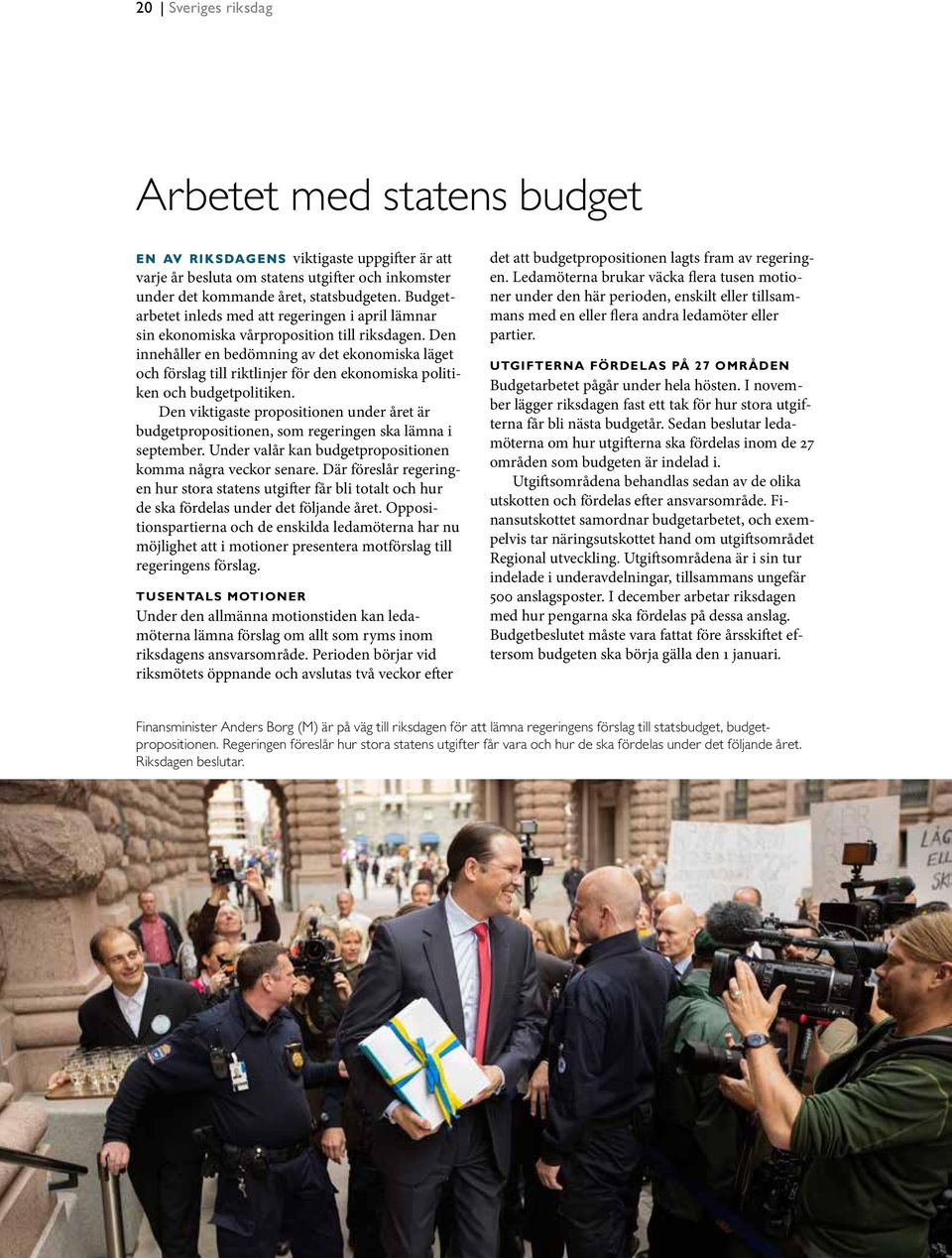 Den innehåller en bedömning av det ekonomiska läget och förslag till riktlinjer för den ekonomiska politiken och budgetpolitiken.