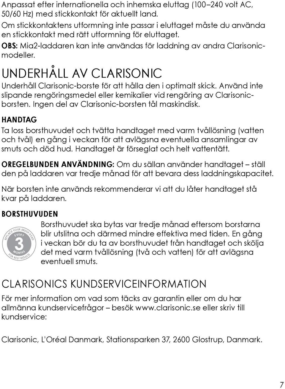 UNDERHÅLL AV CLARISONIC Underhåll Clarisonic-borste för att hålla den i optimalt skick. Använd inte slipande rengöringsmedel eller kemikalier vid rengöring av Clarisonicborsten.