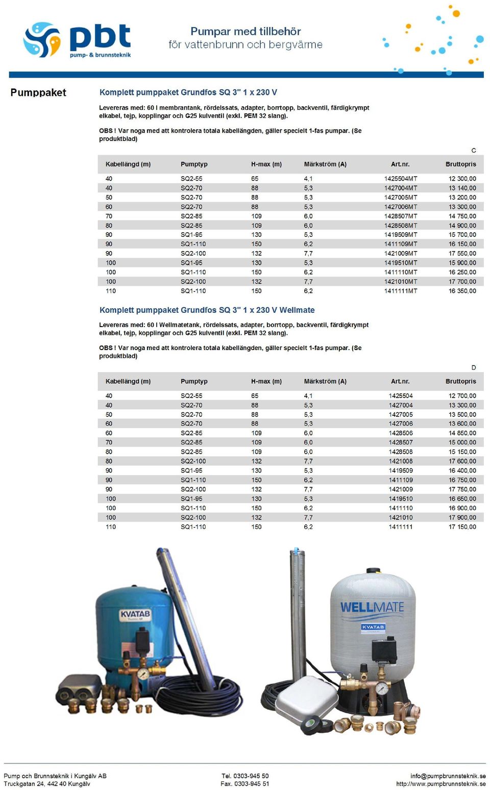 (Se produktblad) SANT C Kabellängd (m) H-max (m) 40 SQ2-55 65 4,1 1425504MT 12 300,00 40 SQ2-70 88 5,3 1427004MT 13 140,00 50 SQ2-70 88 5,3 1427005MT 13 200,00 60 SQ2-70 88 5,3 1427006MT 13 300,00 70