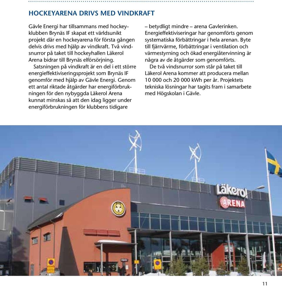 Satsningen på vindkraft är en del i ett större energieffektiviseringsprojekt som Brynäs IF genomför med hjälp av Gävle Energi.