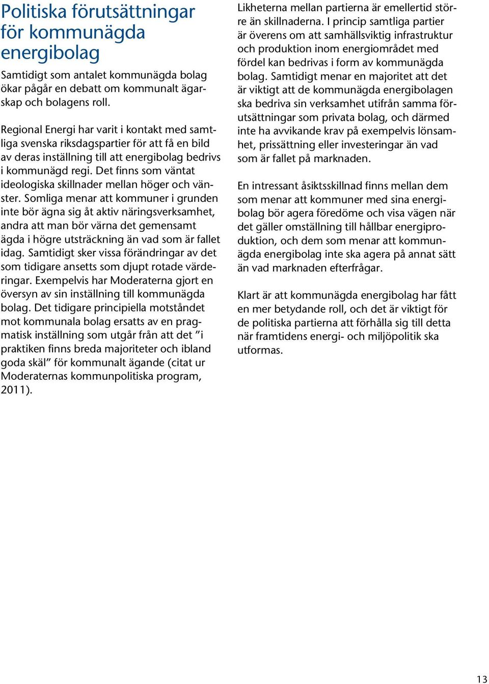 Det finns som väntat ideologiska skillnader mellan höger och vänster.