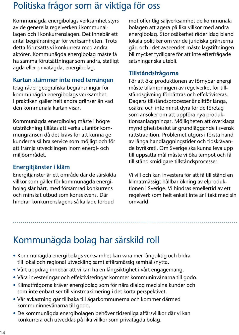 Kommunägda energibolag måste få ha samma förutsättningar som andra, statligt ägda eller privatägda, energibolag.