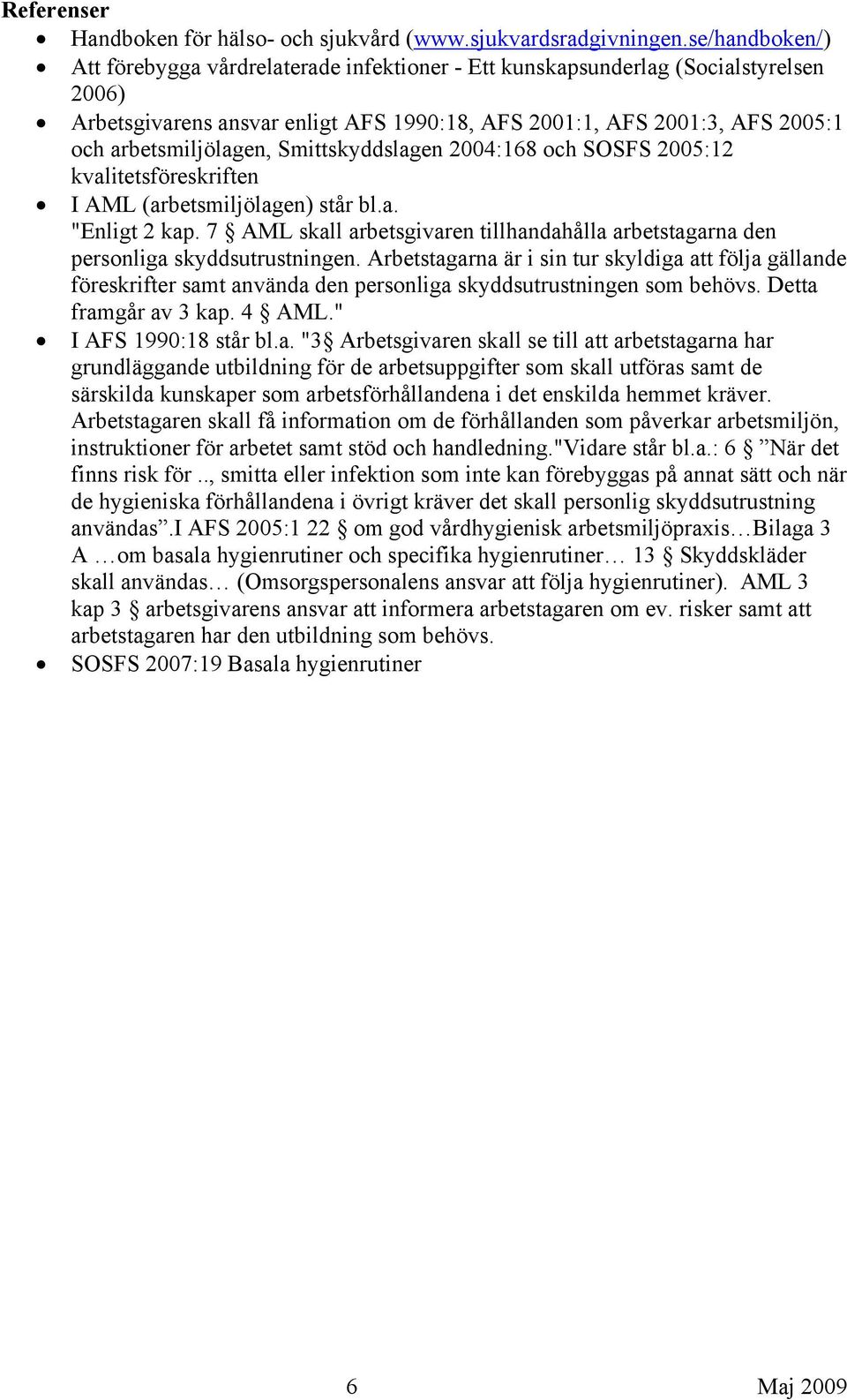 arbetsmiljölagen, Smittskyddslagen 2004:168 och SOSFS 2005:12 kvalitetsföreskriften I AML (arbetsmiljölagen) står bl.a. "Enligt 2 kap.