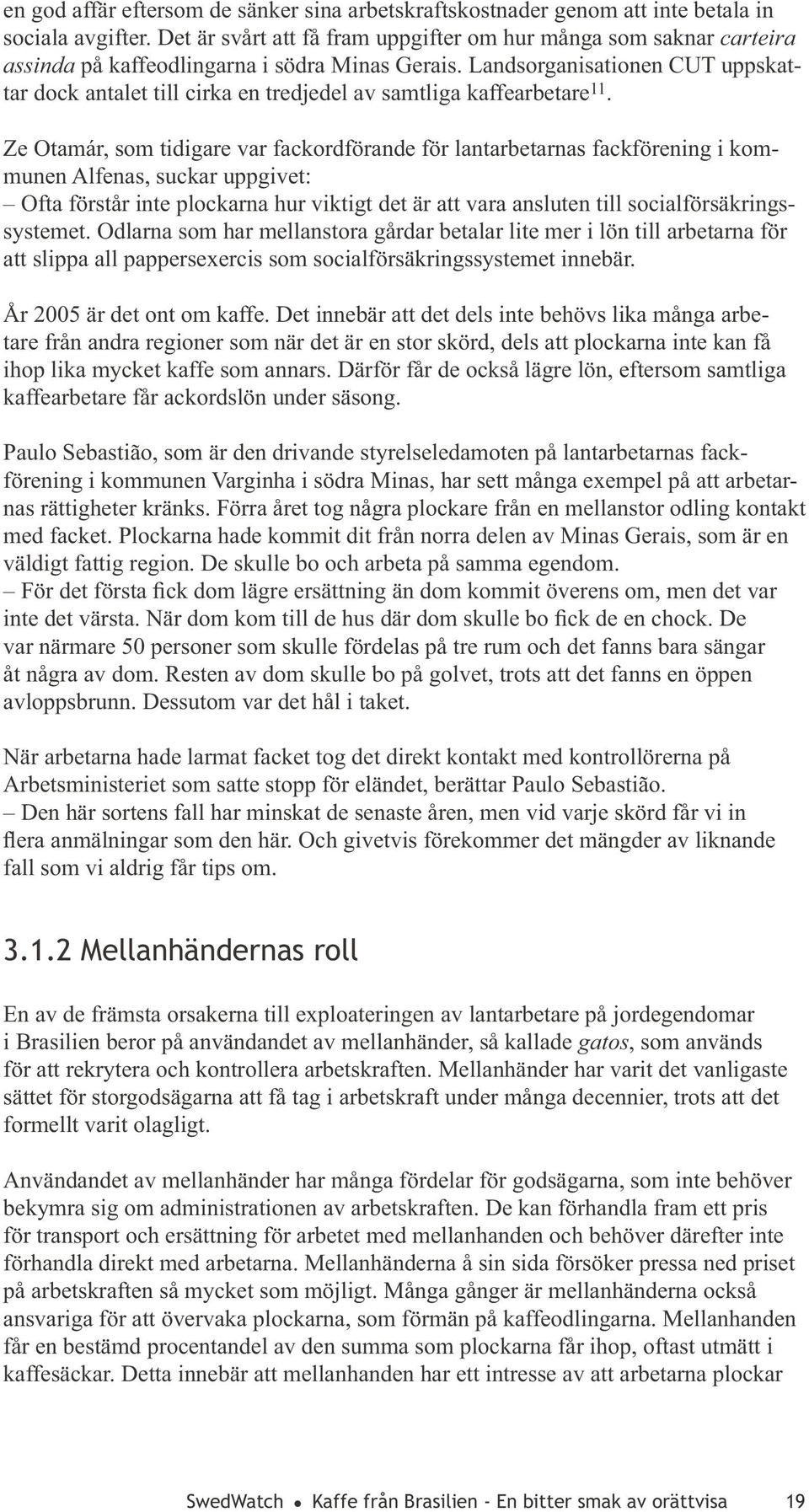 Landsorganisationen CUT uppskattar dock antalet till cirka en tredjedel av samtliga kaffearbetare 11.