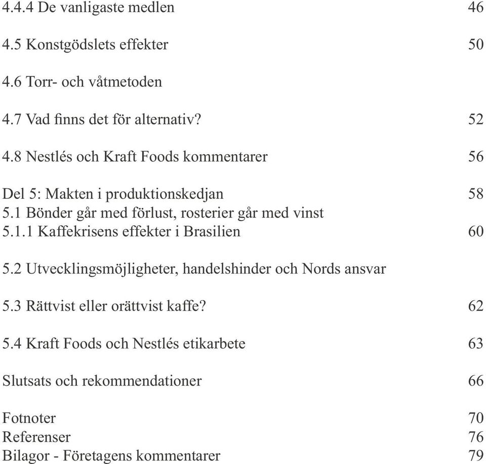 2 Utvecklingsmöjligheter, handelshinder och Nords ansvar 5.3 Rättvist eller orättvist kaffe? 62 5.
