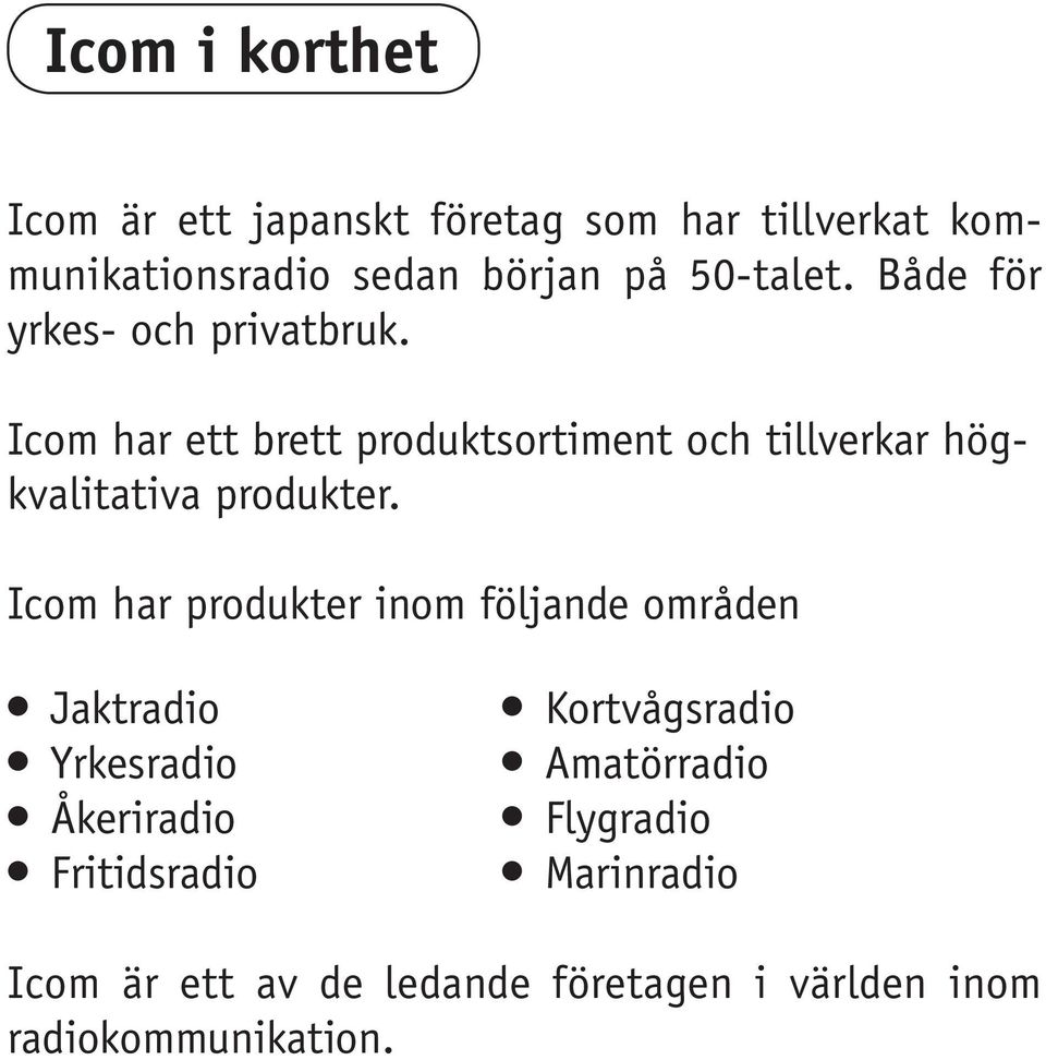 Icom har ett brett produktsortiment och tillverkar högkvalitativa produkter.