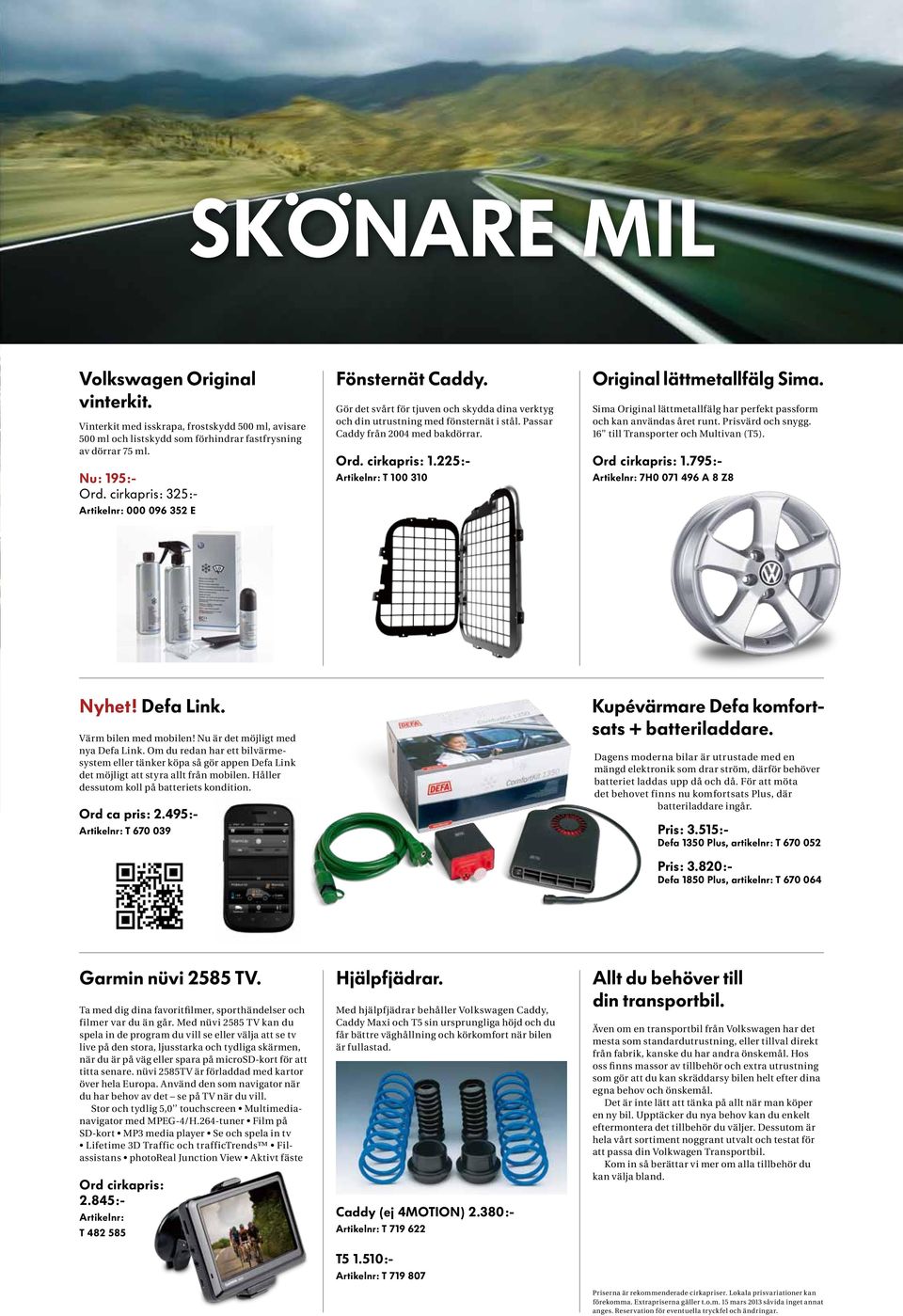 cirkapris: 1.225:- Artikelnr: T 100 310 Original lättmetallfälg Sima. Sima Original lättmetallfälg har perfekt passform och kan användas året runt. Prisvärd och snygg.